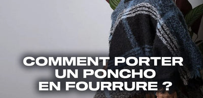 Comment porter un poncho en fourrure ?